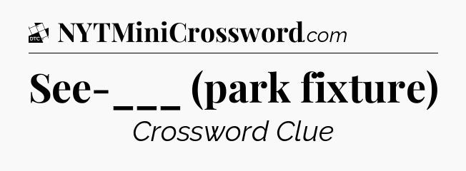 See-___ (park fixture) - Daily Themed Mini Crossword