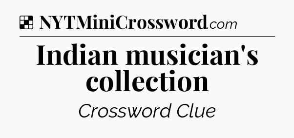 Solution: Indian musician's collection - NYT Crossword