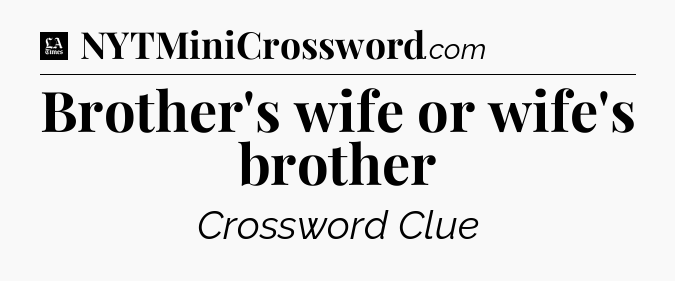 Brother's wife or wife's brother - LA Times Crossword