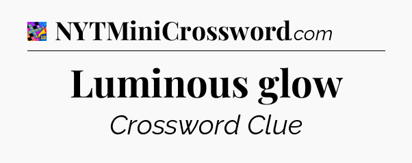 Luminous glow Crossword Clue