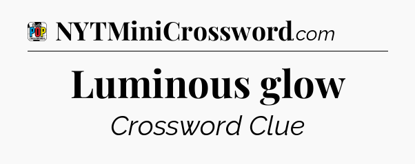 Luminous glow Crossword Clue
