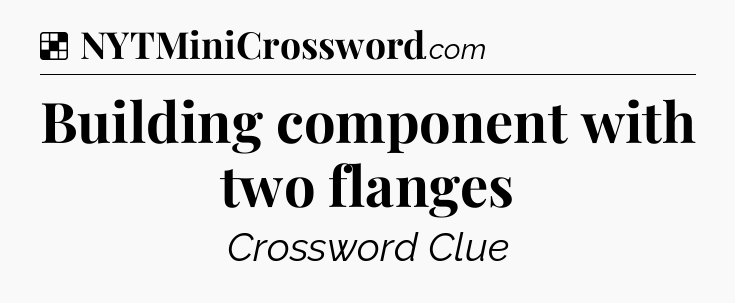 Solution: Building component with two flanges - NYT Crossword