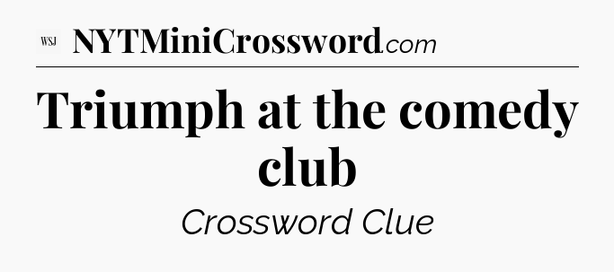 Triumph at the comedy club - WSJ Crossword
