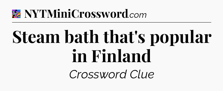 Steam bath that's popular in Finland Crossword Clue