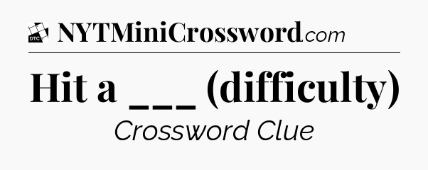 Hit a ___ (difficulty) - Daily Themed Classic Crossword