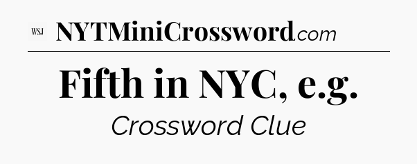 Fifth in NYC, e.g - WSJ Crossword