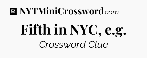 Fifth in NYC, e.g - LA Times Crossword