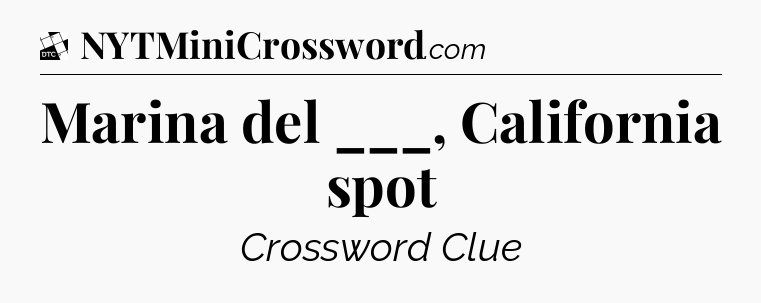 Marina del ___, California spot - Daily Themed Classic Crossword