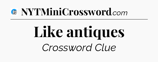 Like antiques Crossword Clue