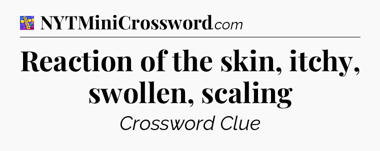 Reaction of the skin, itchy, swollen, scaling Codycross