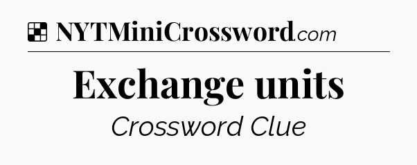 Solution: Exchange units - NYT Crossword
