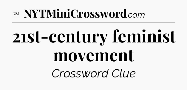 21st-century feminist movement - WSJ Crossword