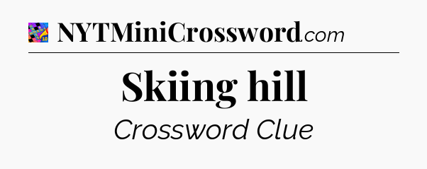 Skiing hill Crossword Clue