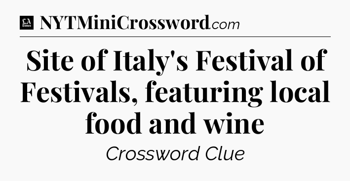 Site of Italy's Festival of Festivals, featuring local food and wine - LA Times Crossword