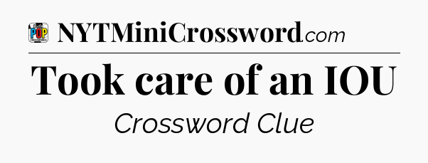 Took care of an IOU Crossword Clue