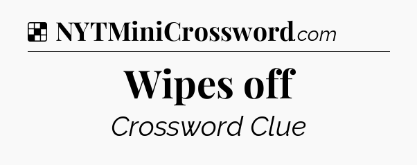 Solution: Wipes off - NYT Crossword