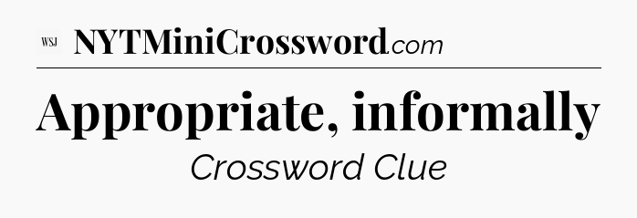 Appropriate, informally - WSJ Crossword