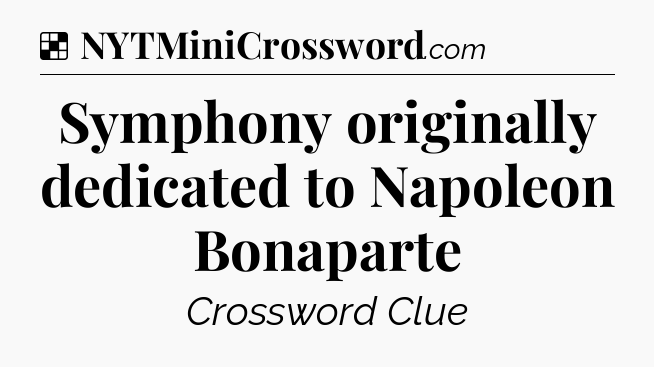 Solution: Symphony originally dedicated to Napoleon Bonaparte - NYT Crossword