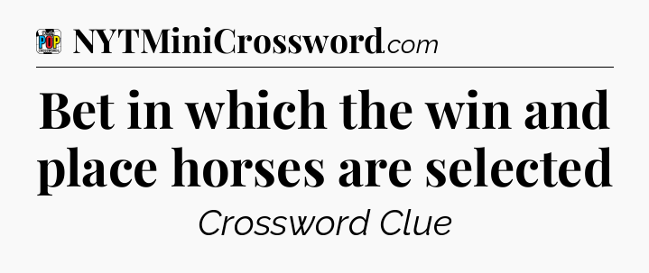 Bet in which the win and place horses are selected Crossword Clue