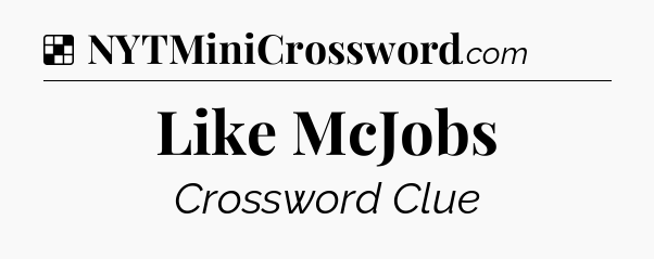 Solution: Like McJobs - NYT Crossword