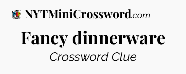 Fancy dinnerware Crossword Clue