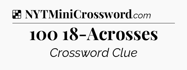 Solution: 100 18-Acrosses - NYT Crossword
