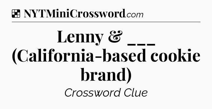 Solution: Lenny & ___ (California-based cookie brand) - NYT Crossword