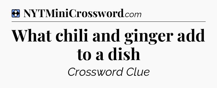 Solution: What chili and ginger add to a dish - NYT Mini Crossword