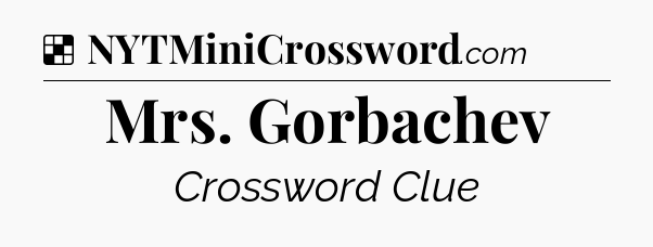 Solution: Mrs. Gorbachev - NYT Crossword
