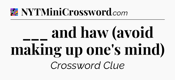 ___ and haw (avoid making up one's mind) Crossword Clue