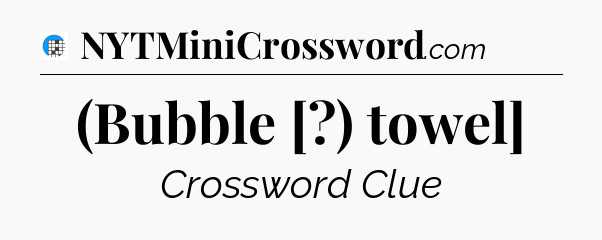 (Bubble [?) towel] Crossword Clue