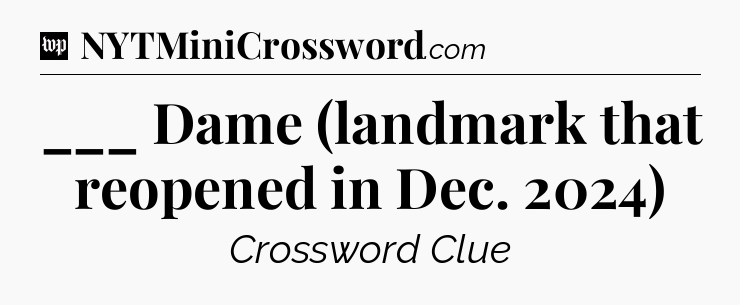 ___ Dame (landmark that reopened in Dec. 2024) Crossword Clue
