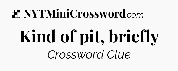 Solution: Kind of pit, briefly - NYT Crossword