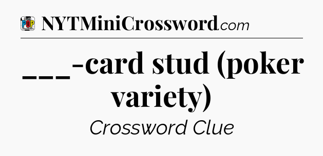 ___-card stud (poker variety) Crossword Clue