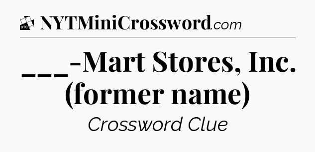 ___-Mart Stores, Inc. (former name) - Daily Themed Classic Crossword
