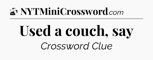 Used a couch, say - Daily Themed Classic Crossword