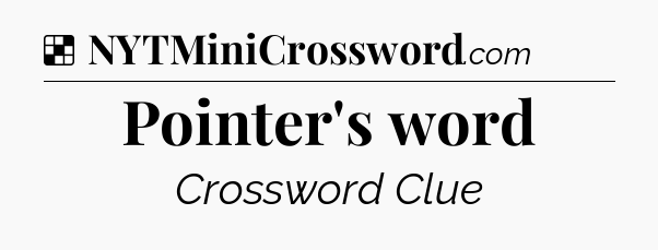 Solution: Pointer's word - NYT Crossword