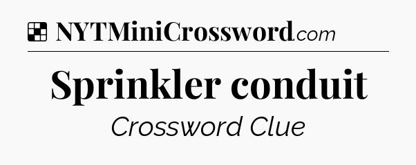 Solution: Sprinkler conduit - NYT Crossword