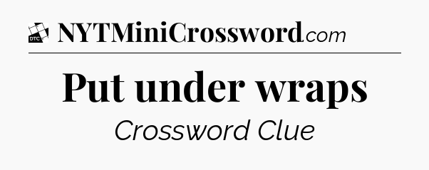 Put under wraps - Daily Themed Classic Crossword