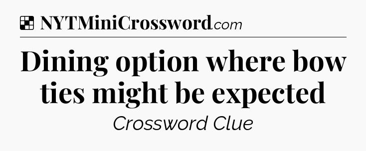 Solution: Dining option where bow ties might be expected - NYT Crossword
