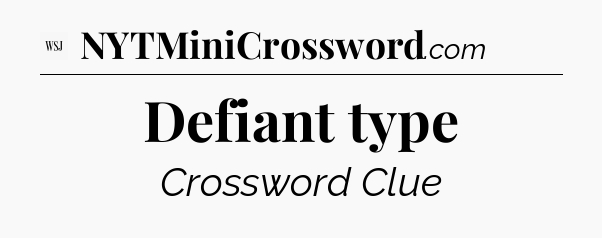 Defiant type - WSJ Crossword