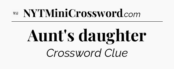 Aunt's daughter - WSJ Crossword
