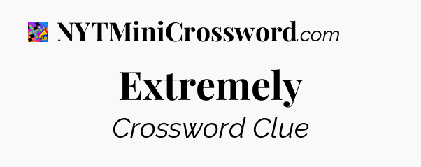 Extremely Crossword Clue