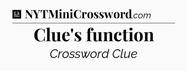 Clue's function - LA Times Crossword