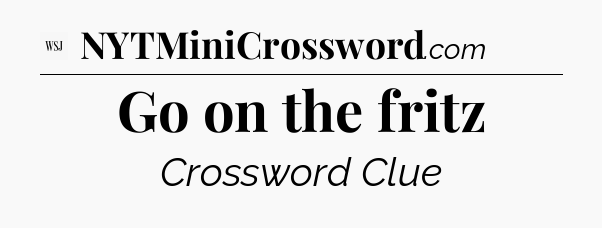 Go on the fritz - WSJ Crossword
