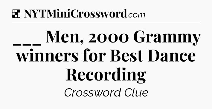 Solution: ___ Men, 2000 Grammy winners for Best Dance Recording - NYT Crossword