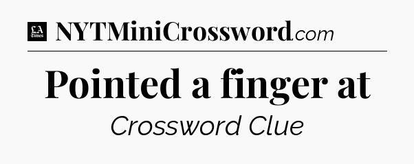 Pointed a finger at - LA Times Crossword