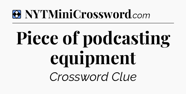 Solution: Piece of podcasting equipment - NYT Mini Crossword