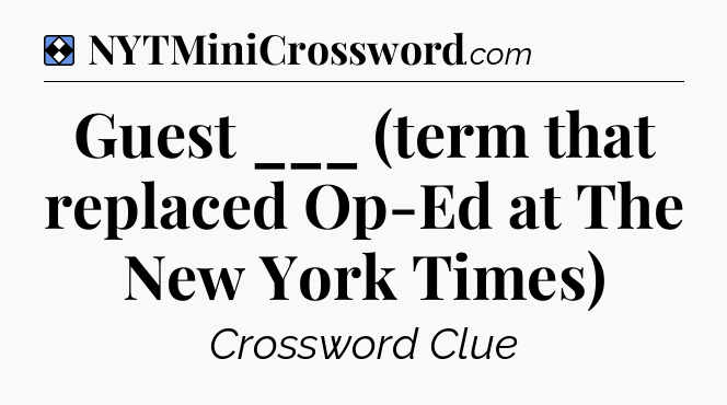 Solution: Guest ___ (term that replaced Op-Ed at The New York Times) - NYT Mini Crossword