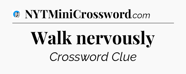 Walk nervously Crossword Clue